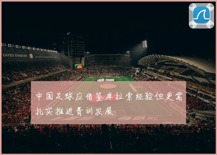 中国足球应借鉴库拉索经验但更需扎实推进青训发展